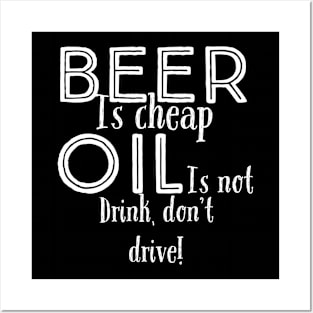 Beer is cheap, oil is not. Drink, don't drive! Posters and Art